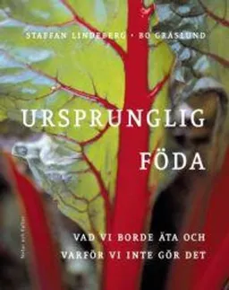 Ursprunglig föda : vad vi borde äta och varför vi inte gör det; Staffan Lindeberg, Bo Gräslund; 2005