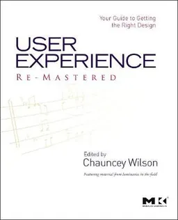 User experience re-mastered : your guide to getting the right design; Chauncey. Wilson; 2010