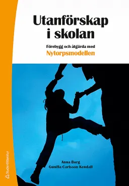 Utanförskap i skolan : förebygg och åtgärda skolfrånvaro med Nytorpsmodellen; Anna Borg, Gunilla Carlsson Kendall; 2018