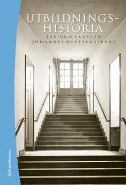 Utbildningshistoria : en introduktion; Esbjörn Larsson, Johannes Westberg; 2015