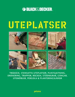 Uteplatser : trädäck, stensatta uteplatser, plintgjutning, dränering, trappor, räcken, stödmurar, gångar, utemöbler, pergola och planteringslådor; Black & Decker; 2009