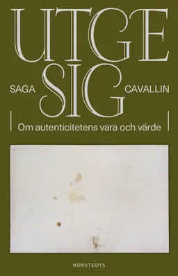 Utge sig : om autenticitetens vara och värde; Saga Cavallin; 2024