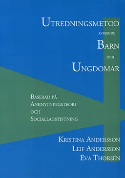 Utredningsmetod avseende barn och ungdomar : baserad på anknytningsteori och sociallagstiftning; Eva Thorsén, Leif Andersson, Kristina Andersson; 2002