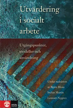 Utvärdering i socialt arbete : utgångspunkter, modeller och användning; Björn Blom, Stefan Morén, Lennart Nygren; 2011