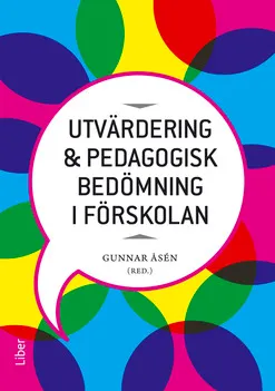 Utvärdering och pedagogisk bedömning i förskolan; Gunnar Åsén, Karin Alnervik, Lise-Lotte Bjervås, Polly Björk-Willén, Ingela Elfström, Maria Folke Fichtelius, Sidsel Germeten, Lars Holm, Christian Lundahl, Ann-Marie Markström, Emelie Moberg, Monica Nilsson, Ann-Christine Vallberg Roth, Agneta Wallander; 2015