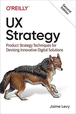 UX strategy : product strategy techniques for devising innovative digital solutions; Jaime Levy; 2021