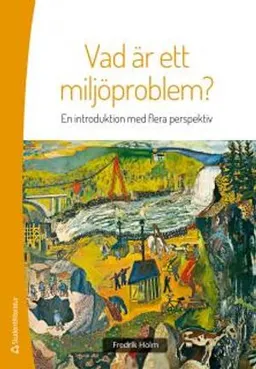 Vad är ett miljöproblem? : en introduktion med flera perspektiv; Fredrik Holm; 2013