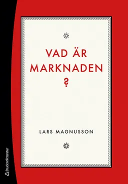 Vad är marknaden? : om marknaden som institution, i historien och i samhällsvetenskapen; Lars Magnusson; 2020