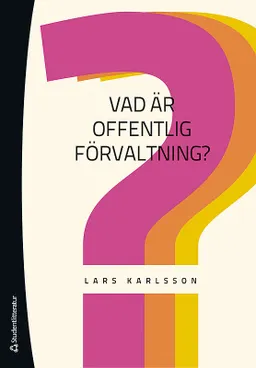 Vad är offentlig förvaltning?; Lars Karlsson; 2014