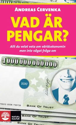 Vad är pengar? : allt du velat veta om världsekonomin men inte vågat fråga om; Andreas Cervenka; 2012