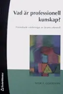 Vad är professionell kunskap? : förändrade värderingar av lärares yrkesroll; Ivor F Goodson; 2005