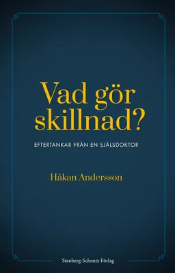 Vad gör skillnad? : eftertankar från en själsdoktor; Håkan Andersson; 2020