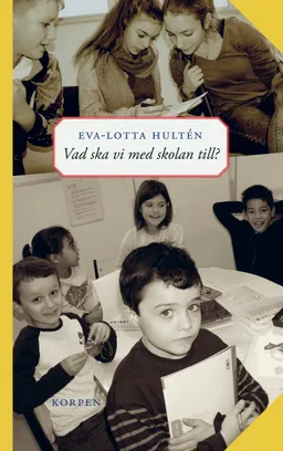 Vad ska vi med skolan till?; Eva-Lotta Hultén; 2021