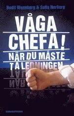 Våga chefa! : när du måste ta ledningen; Bodil Wennberg, Sofia Norberg; 2007