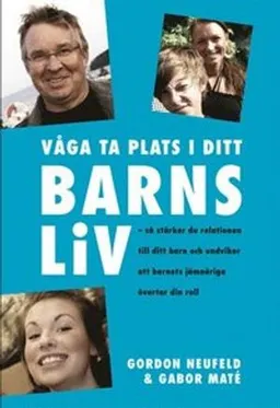 Våga ta plats i ditt barns liv : så stärker du relationen till ditt barn och undviker att barnets jämnåriga övertar din roll; Gordon Neufeld; 2009