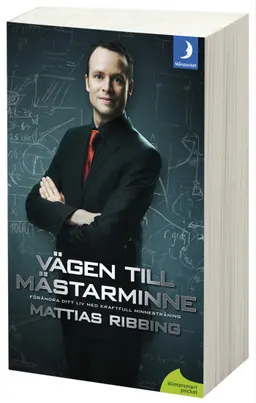 Vägen till mästarminne : förändra ditt liv med kraftfull minnesträning; Mattias Ribbing; 2012