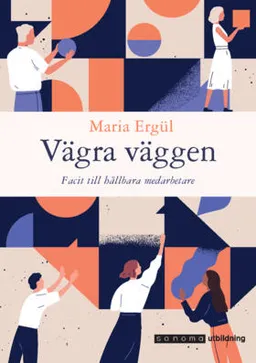 Vägra väggen - Facit till hållbara medarbetare; Maria Ergül; 2021