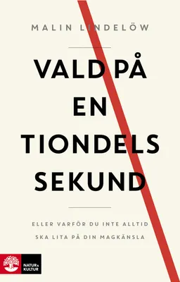 Vald på en tiondels sekund : Eller varför du inte alltid ska lita på din magkänsla; Malin Lindelöw; 2014