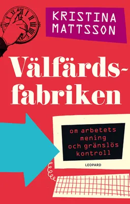 Välfärdsfabriken : om arbetets mening och gränslös kontroll; Kristina Mattsson; 2014