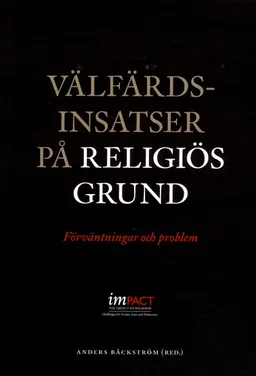 Välfärdsinsatser på religiös grund : förväntningar och problem; Olav Helge Angell, Paula Blomqvist, Anders Bäckström, Eva Jeppsson Grassman, Miriam Hollmer, Annette Leis-Peters, Stig Linde, Anna Mankell, Filip Wijkström, Ulrika Winblad; 2014