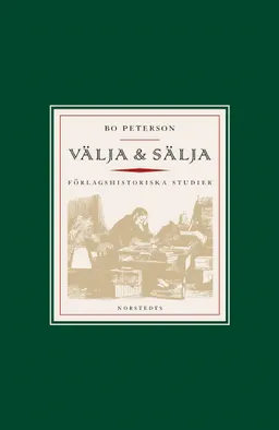 Välja & sälja : om bokförläggarens nya roll under 1800-talet; Bo Peterson; 2016