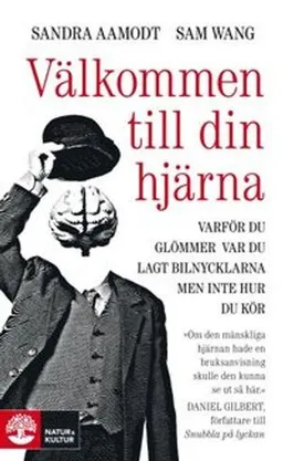 Välkommen till din hjärna : varför du glömmer var du lagt bilnycklarna men inte hur du kör; Sandra Aamodt, Sam Wang; 2011