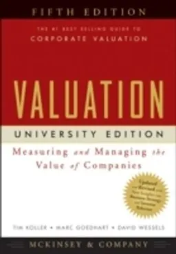 Valuation: Measuring and Managing the Value of Companies, University Editio; Tim Koller, Marc Goedhart, Da Wessels; 2010