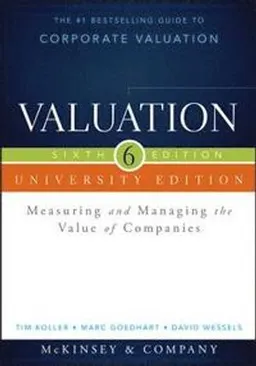 Valuation University Edition: Measuring and Managing the Value of Companies; Tim Koller, Marc Goedhart, Da Wessels; 2015