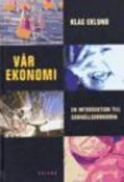 Vår ekonomi : en introduktion till samhällsekonomin; Klas Eklund; 2001