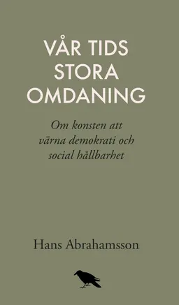 Vår tids stora omdaning : Om konsten att värna demokrati och social hållbar; Hans Abrahamsson; 2019