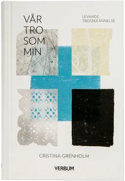 Vår tro som min : levande trosbekännelse; Cristina Grenholm; 2015