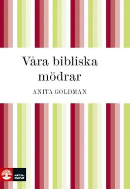 Våra bibliska mödrar; Anita Goldman; 2012