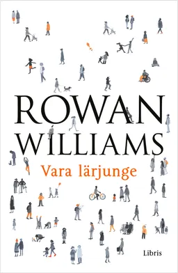 Vara lärjunge : det kristna livets grunder; Rowan Williams; 2017