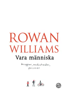 Vara människa : kroppar, medvetanden, personer; Rowan Williams; 2019