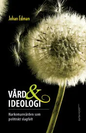 Vård och ideolog i : narkomanvården som politiskt slagfält; Johan Edman; 2012