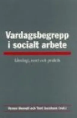 Vardagsbegrepp i socialt arbete : Ideologi, teori och praktik; Verner Denvall, Tord Jacobson; 1998