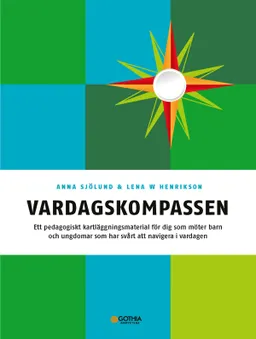 Vardagskompassen : ett pedagogiskt kartläggningsmaterial för dig som möter barn och ungdomar som har svårt att navigera i vardagen; Anna Sjölund, Lena W. Henrikson; 2015