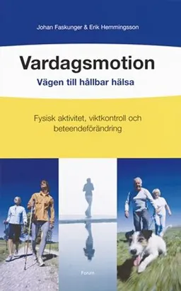 Vardagsmotion : vägen till hållbar hälsa : fysisk aktivitet, viktkontroll och beteendeförändring; Johan Faskunger, Erik Hemmingsson; 2005