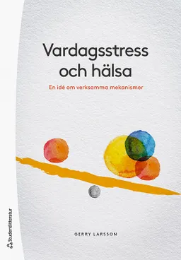 Vardagsstress och hälsa : en idé om verksamma mekanismer; Gerry Larsson; 2021