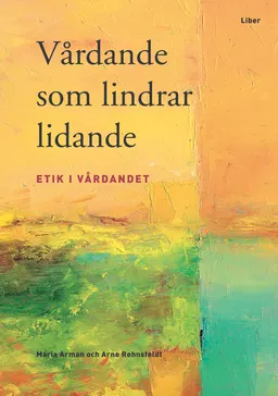 Vårdande som lindrar lidande; Maria Arman, Arne Rehnsfeldt; 2011