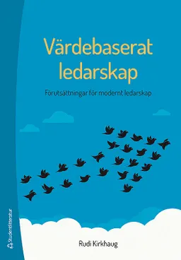 Värdebaserat ledarskap : förutsättningar för modernt ledarskap; Rudi Kirkhaug; 2015