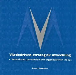 Värdedriven strategisk utveckling : ledarskapet, personalen och organisationen i fokus; Paula Liukkonen; 2011