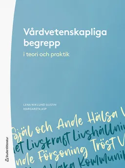 Vårdvetenskapliga begrepp i teori och praktik; Lena Wiklund Gustin, Margareta Asp, Herdis Alvsvåg, Maria Arman, Linda Berg, Ingegerd Bergbom, Karin Dahlberg, Margaretha Ekebergh, Katie Eriksson, Lisbeth Fagerström, Lennart Fredriksson, Isabell Fridh, Lena-Karin Gustafsson, Yvonne Hilli, Inger K. Holmström, Camilla Koskinen, Erna Lassenius, Margret Lepp, Lillemor Lindwall, Kari Marie Martinsen, Monica Nurminen, Yvonne Näsman, Albertine Ranheim, Arne Rehnsfeldt, Åsa Roxberg, Ginger Selander, Kerstin Sivonen, Maud Söderlund, Venke Ueland, Eivor Wallinvirta, Carola Wärnå-Furu; 2022