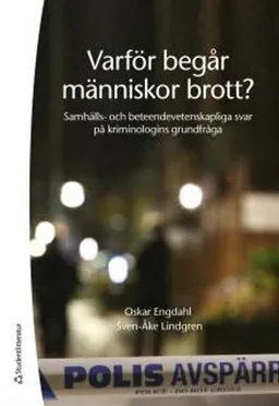 Varför begår människor brott? : samhälls- och beteendevetenskapliga svar på kriminologins grundfråga; Oskar Engdahl, Sven-Åke Lindgren; 2017