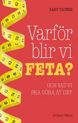 Varför blir vi feta? : och vad vi ska göra åt det; Gary Taubes; 2011