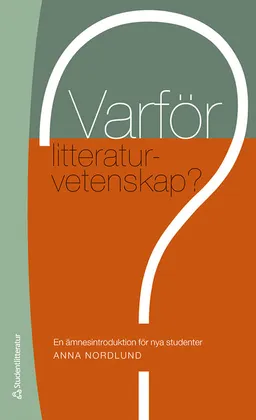 Varför litteraturvetenskap? : en ämnesintroduktion för nya studenter; Anna Nordlund; 2020