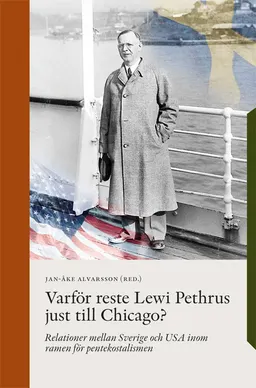 Varför reste Lewi Pethrus just till Chicago?; Jan-Åke Alvarsson; 2019