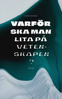 Varför ska man lita på vetenskapen?; Naomi Oreskes; 2021