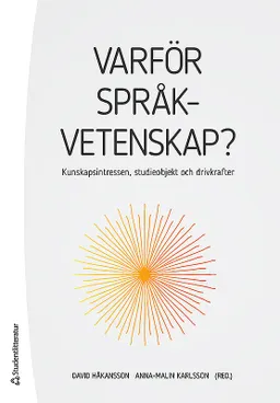 Varför språkvetenskap? : kunskapsintressen, studieobjekt och drivkrafter; David Håkansson, Anna-Malin Karlsson; 2017