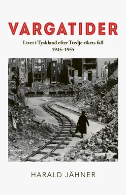 Vargatider. Livet i Tyskland efter Tredje rikets fall 1945–1955; Harald Jähner; 2022